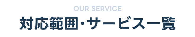 OUR SERVICE｜対応範囲・サービス一覧
