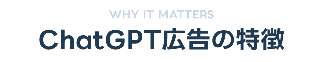 WHY IT MATTERS｜ChatGPT広告の特徴